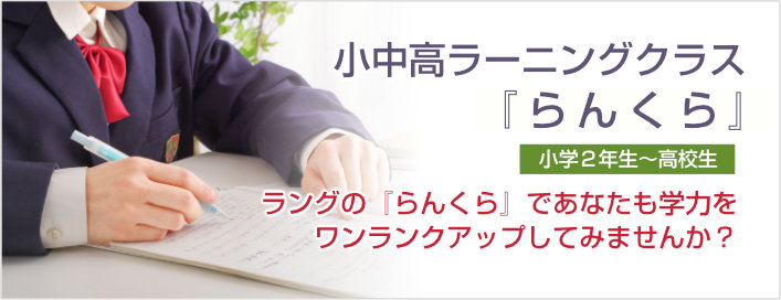 ラングの『らんくら』であなたも学力をワンランクアップしてみませんか？小中高ラーニンクラブ　『らんくら』（小学２年生〜高校生）